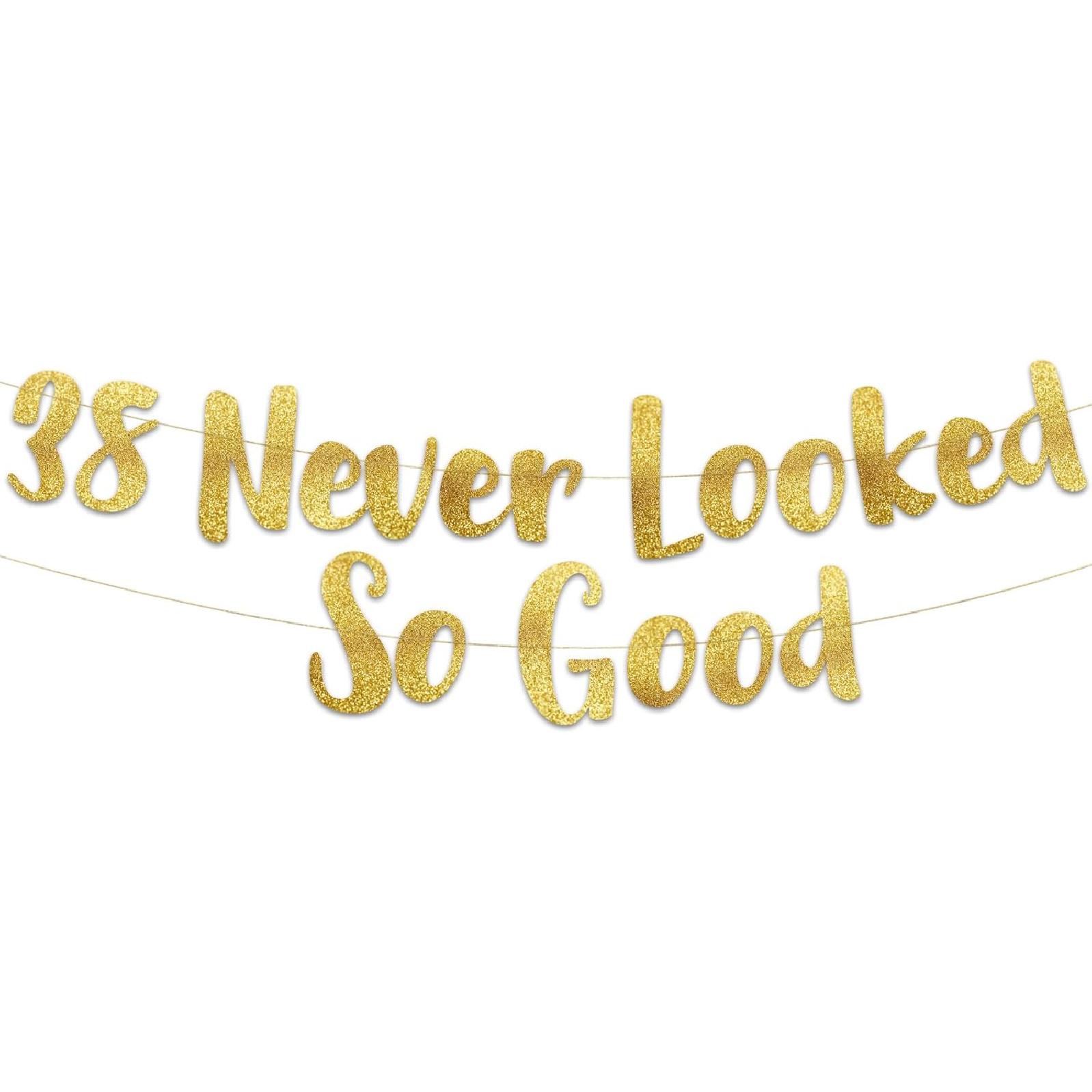 38 Never Looked So Good Gold Glitter Banner - 38th Anniversary and Birthday Party Decorations