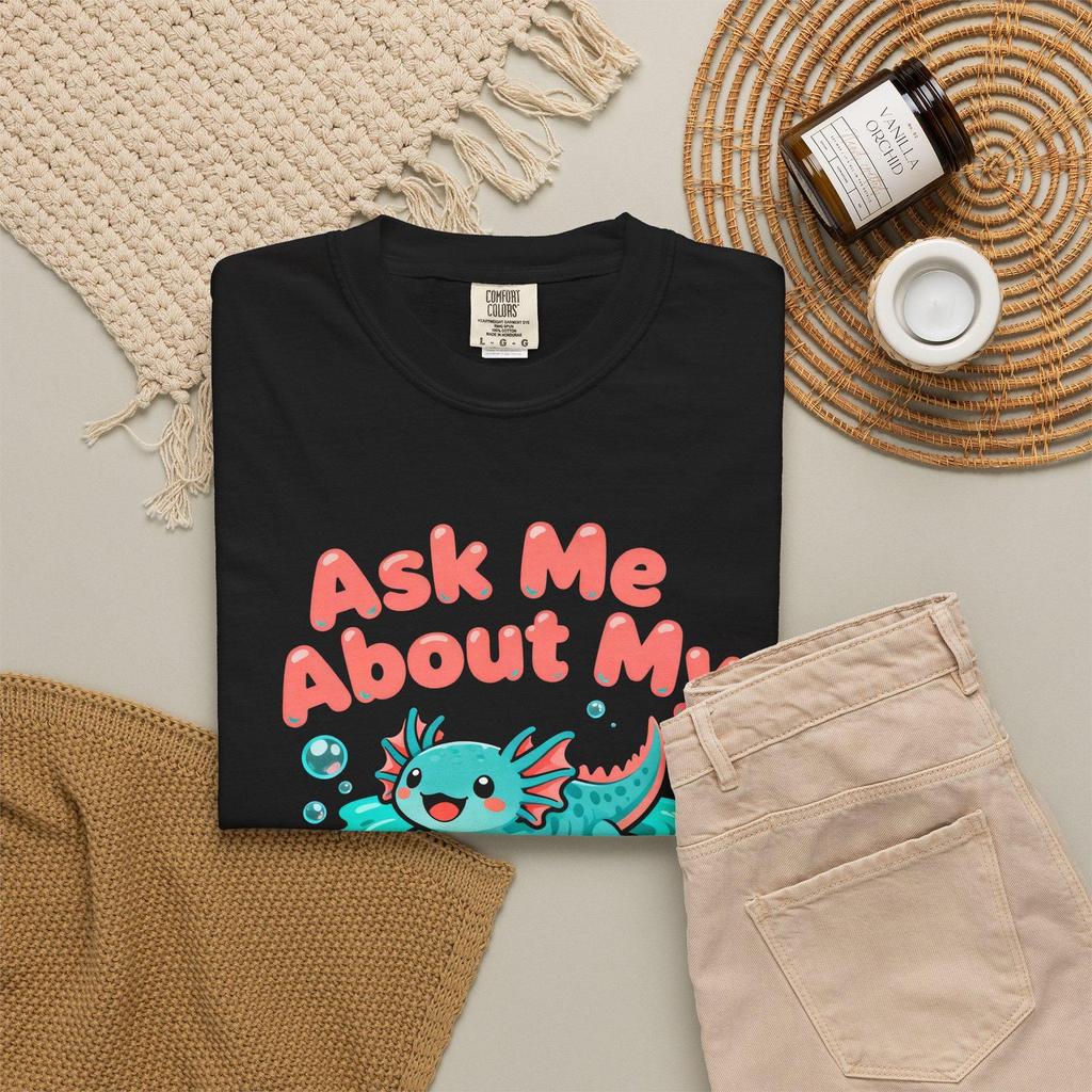 Ask Me About My Axolotl T-Shirt: Comfort Colors Exotic Pet Tee