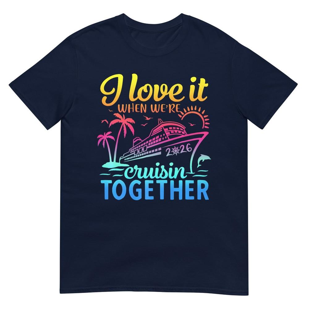 Family Cruise 2026 I Love It When Were Cruisin Together Tshirt S