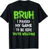 Funny Video Gamer Bruh I Paused My Game Teen Boys Gaming Gift Unisex T-Shirt