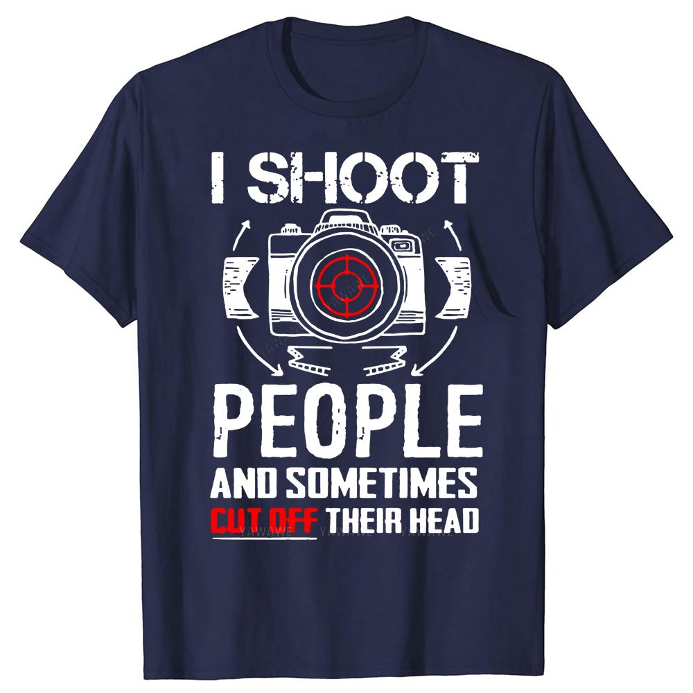 I Shoot People and Sometimes Cut Off Their Heads Photographer Unisex T Shirt Fashion summer Tshirt Men Cotton Brand Teeshirt S