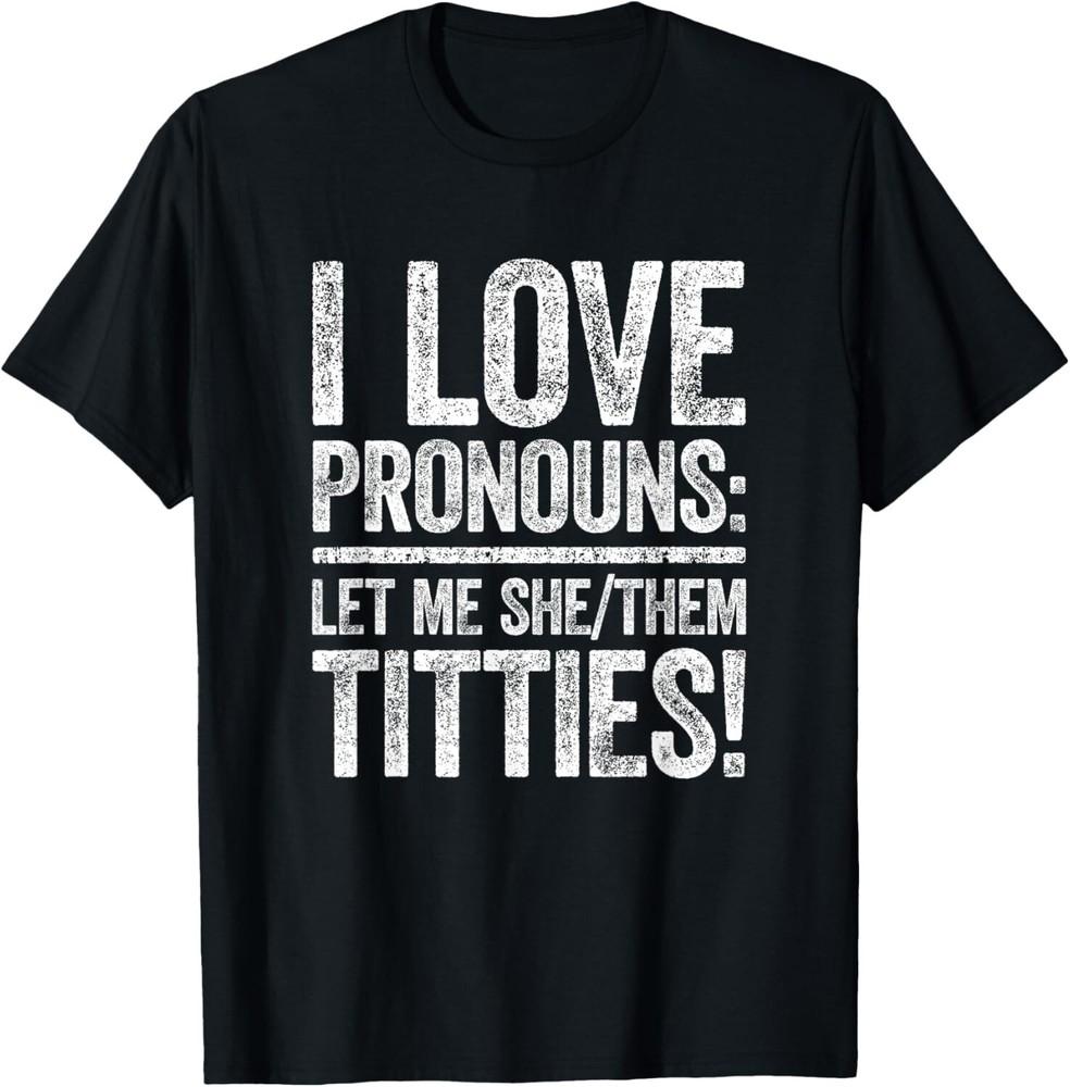 I Love Pronouns Let Me She Them Titties Shirt Adult Humor Gift Unisex T-Shirt