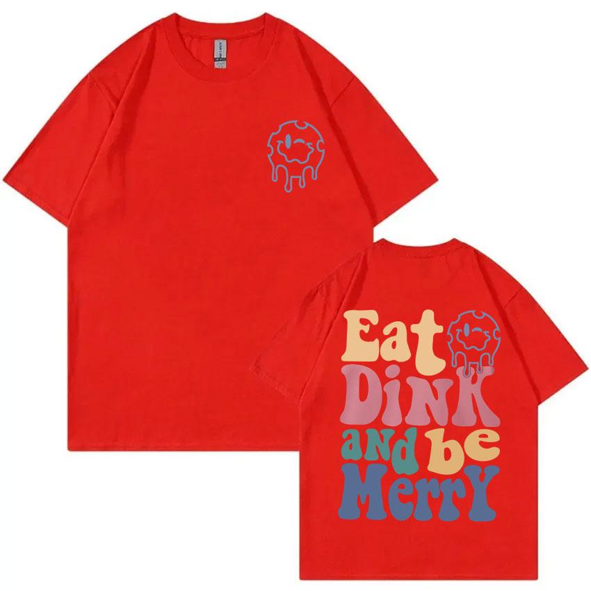 

Eat Dink and Be Merry Graphic Tshirt Unisex Women Casual Funny Meme Tshirt Unisexs 100 Cotton T Shirts Male Oversized Tops Tshirts S