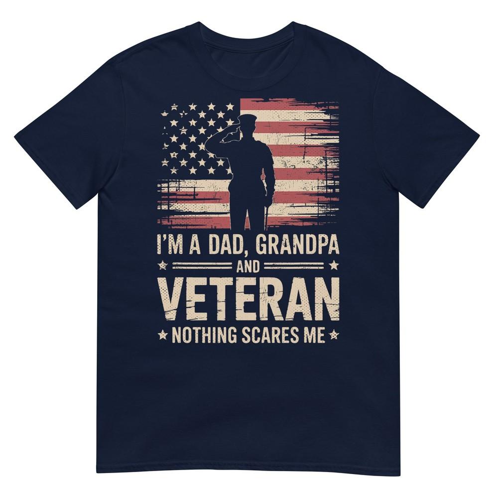 Im A Dad Grandpa And A Veteran Nothing Scares Me Veteran Tshirt S