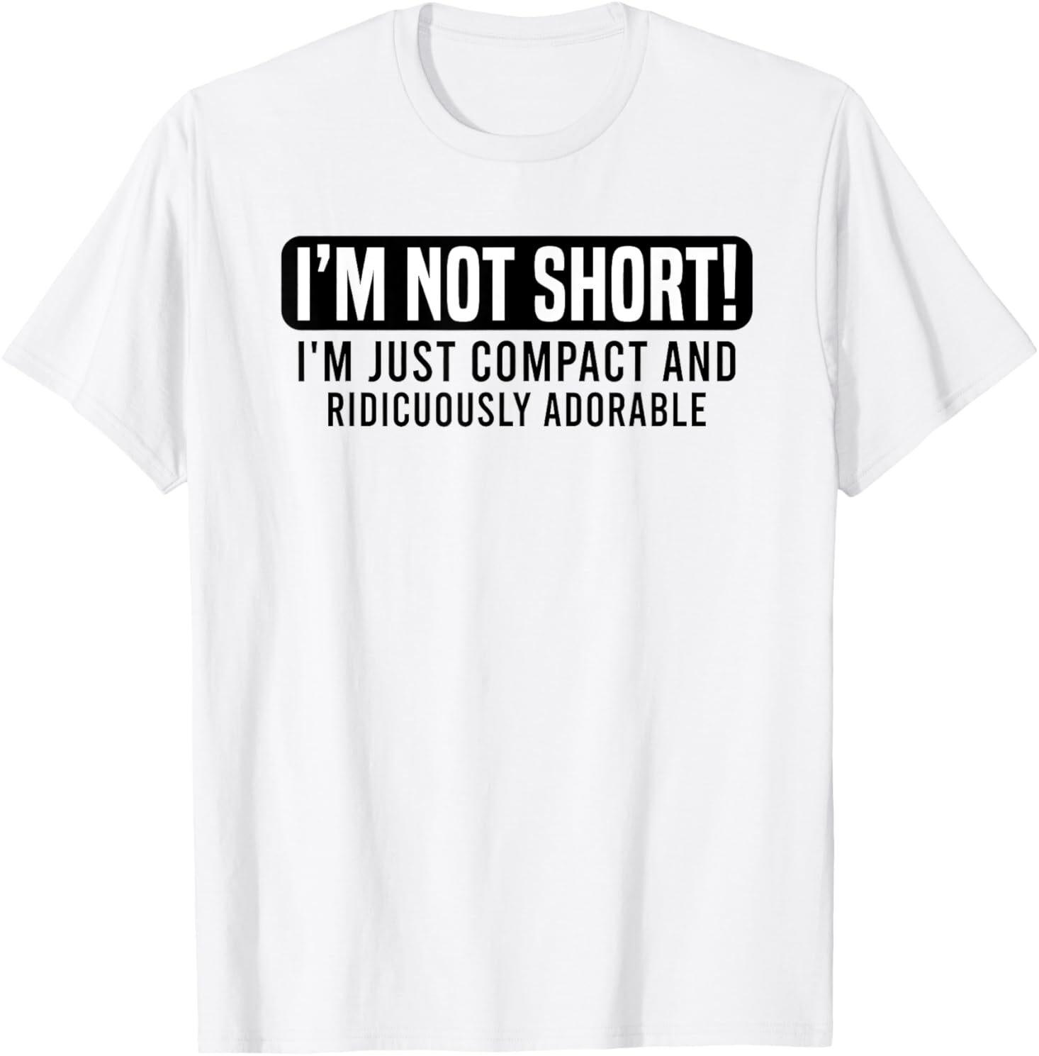 I m Not Short I m Just Compact and Ridiculously Adorable T-Shirt XXXXL