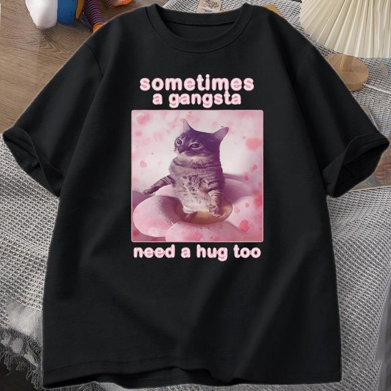 Sometimes A Gangsta Need A Hug Funny Cat Meme Tshirt Unisex Women Goofy Ahh T Shirt Y2k Graphic T Shirts Oversized Tee Clothing