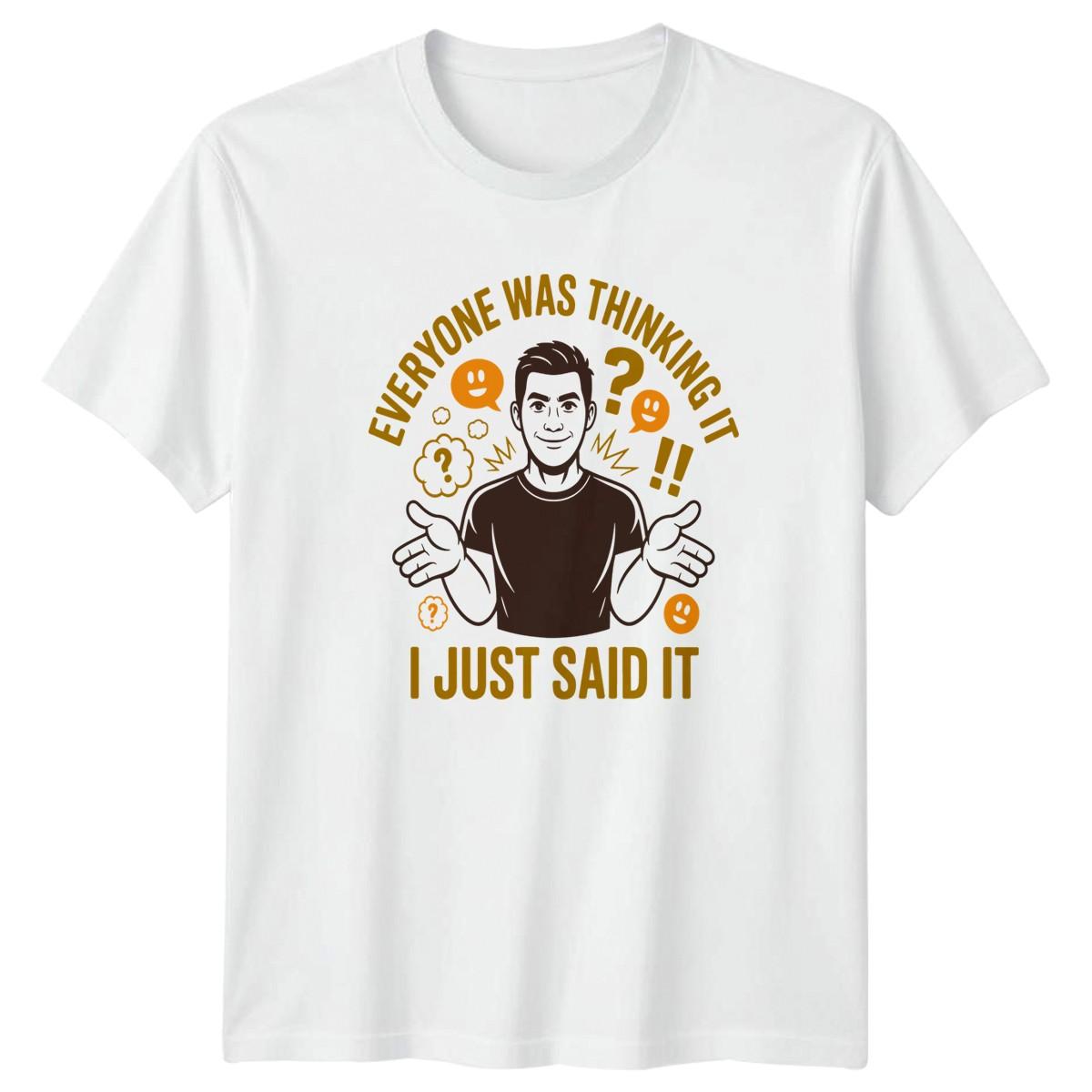 Everyone Was Thinking It I Just T-Shirt Sarcasm Humor Personality XXXXL