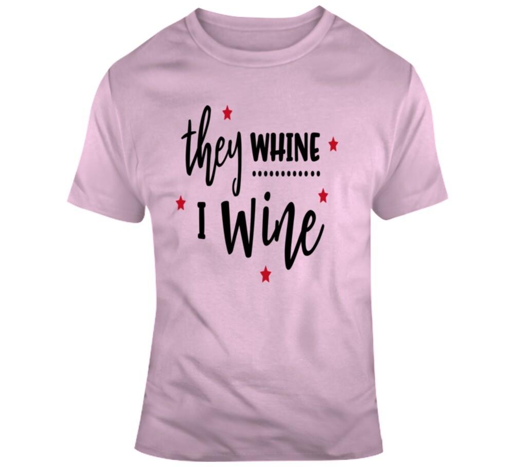 They Whine I Wine Funny Novelty Tee Shirt Makes A Great Glam Party Unisex TShirt XL