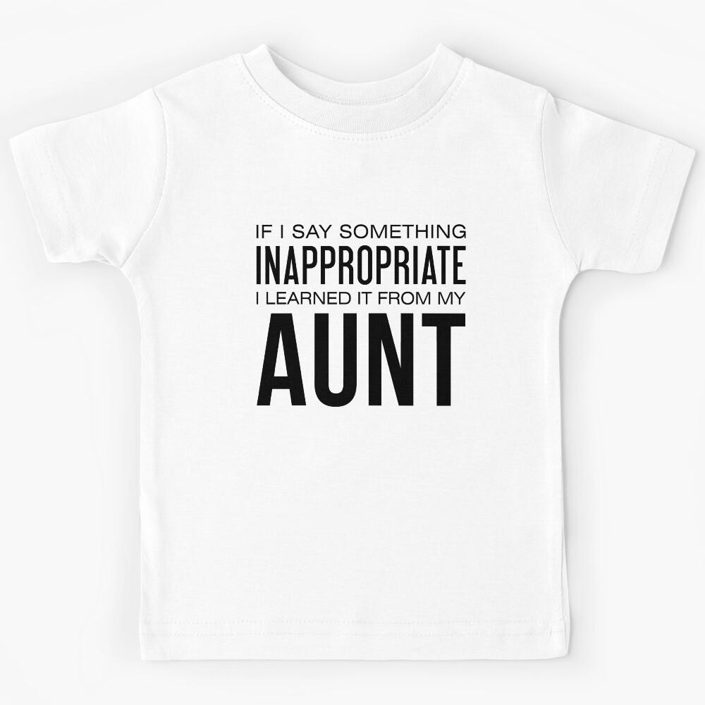 If I Say Something Inappropriate I Learned It From My Aunt Kids T-Shirt 160