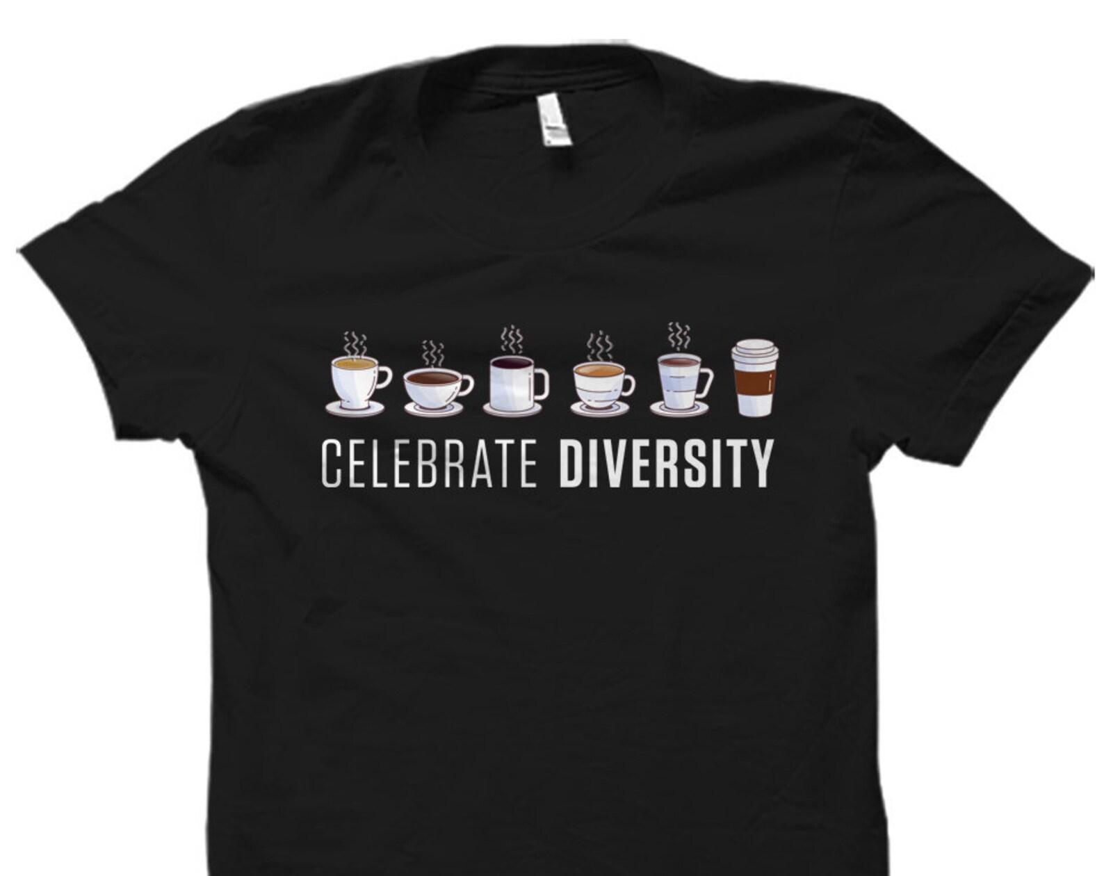 Funny Coffee Gift. Coffee Drinker Gift. Coffee Lover Gift. Coffee Addict Shirt. Coffee Junkie Shirt. Celebrate Diversity. Coffee #OS6055 4XL