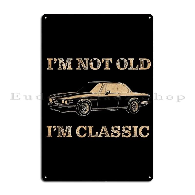 I M Not Old I M Classic Bimmer Metal Signs Wall Cave Cinema Cinema Character Customize Tin Sign Poster