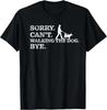 Sorry Can't Walking The Dog Bye - Funny Pet Owner Funny Gift Unisex T-Shirt