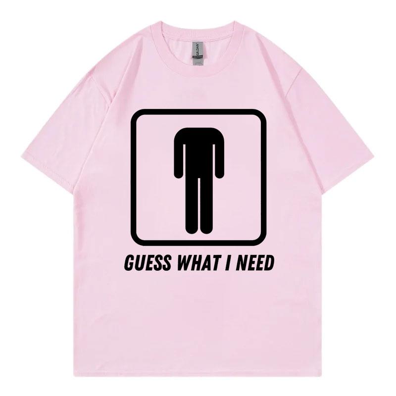 Guess What I Need Funny Meme Tshirt Unisex Unisex Fashion Oneck Short Sleeve Tshirts Summer Casual Comfort 100cotton T Shirts