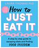 The How To Just Eat It : A Step-by-Step Guide To Escaping Diets and Finding Food Freedom Book