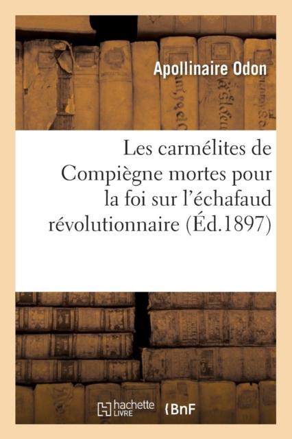 Libro Les Carmelites De Compiegne Mortes Pour La Foi Sur l'Echafaud Revolutionnaire (Ed.1897)