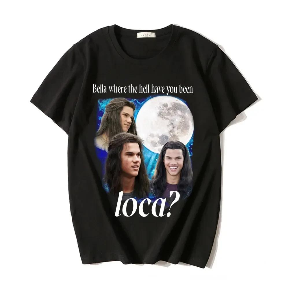 Jacob Black Bella Where Have You Been Loca T-shirt