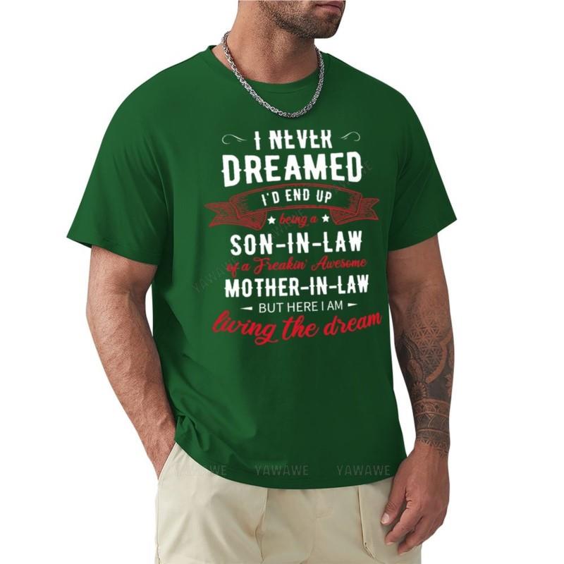 I Never Dreamed Id End Up Being A Son In Law TShirt Graphic T Shirts O Neck Shirt Clothes for Men