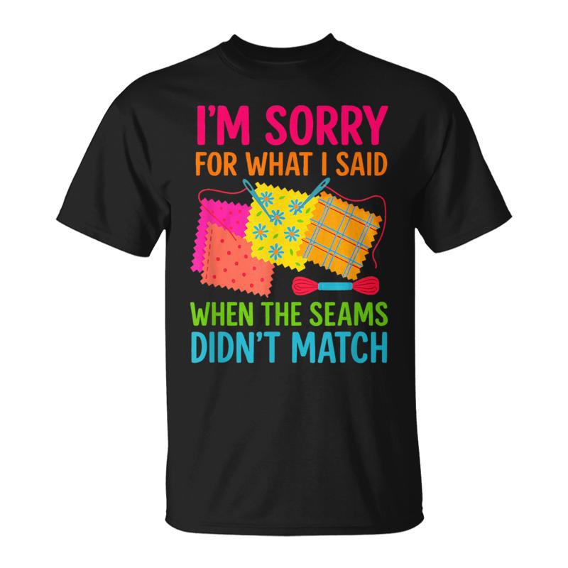 Quilting I’M Sorry When Seams Didn’T Match T-Shirt