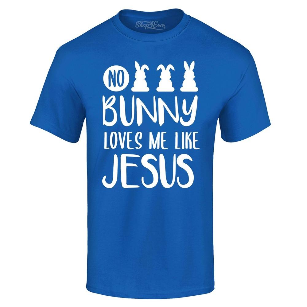 

No Bunny Loves Me Like Jesus T-shirt Funny Easter Spring Shirt 4XL