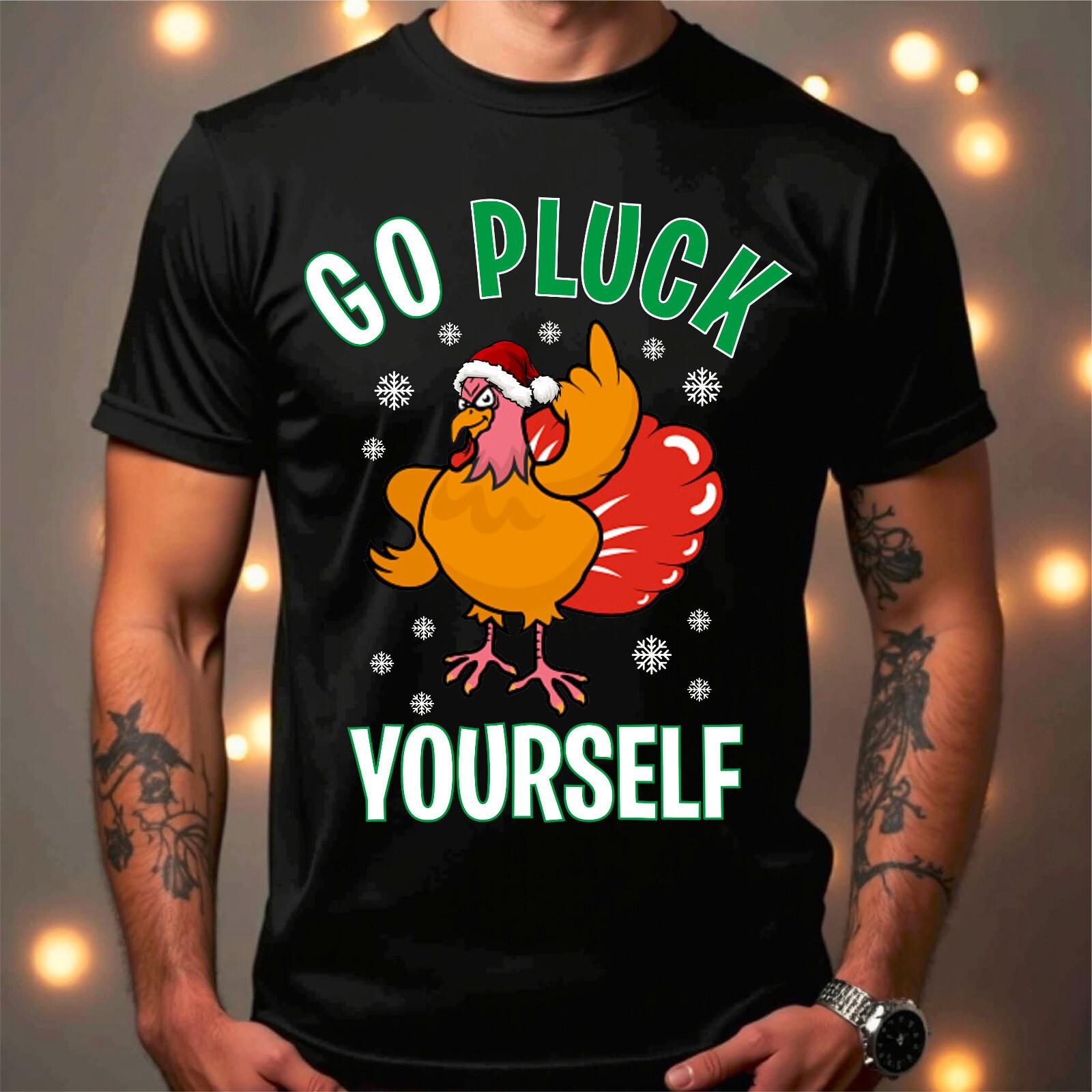Go Pluck Yourself T-Shirt Funny Hen Joke Ugly Christmas Xmas Gift Unisex Tee XXXXL