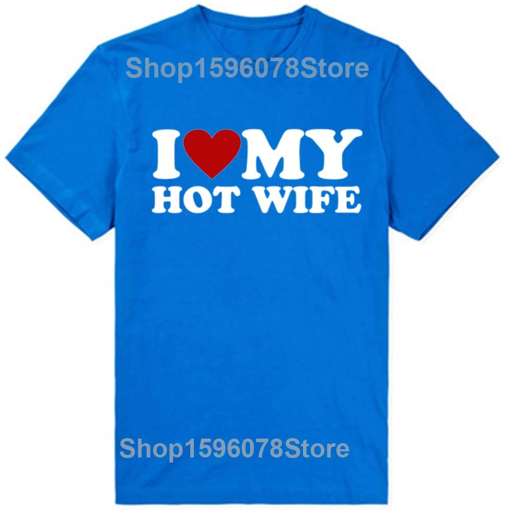 Funny I Love My Hot Wife T Shirts Summer Style Graphic Cotton Boyfriend Valentines Day Christmas Gifts Tshirt Men Clothes