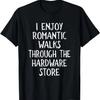 I Enjoy Long Romantic Walks Through The Hardware Store Dad T-Shirt