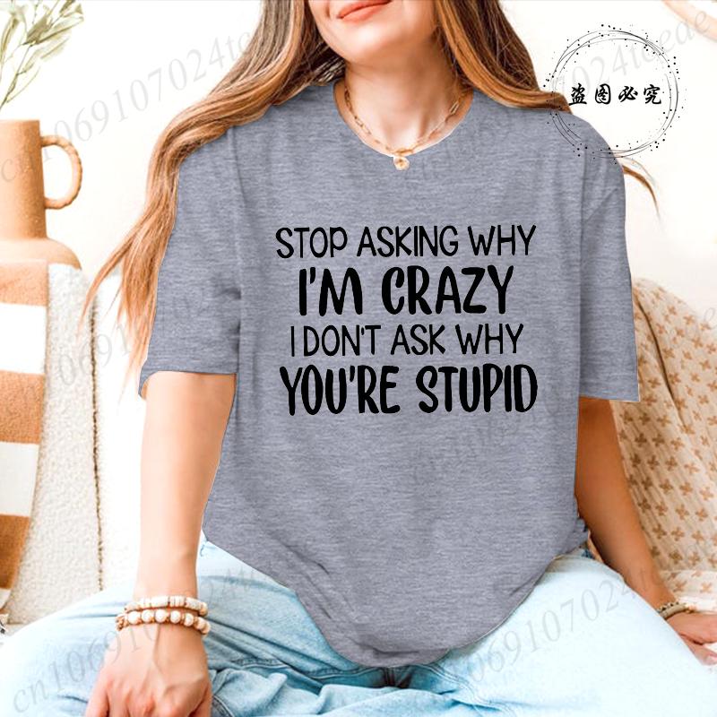 Womens Casual TShirts Graphic Tee Stop Asking Why Im Crazy I Dont Ask Why Youre Stupid Print Casual Tee Comfortable Clothes S