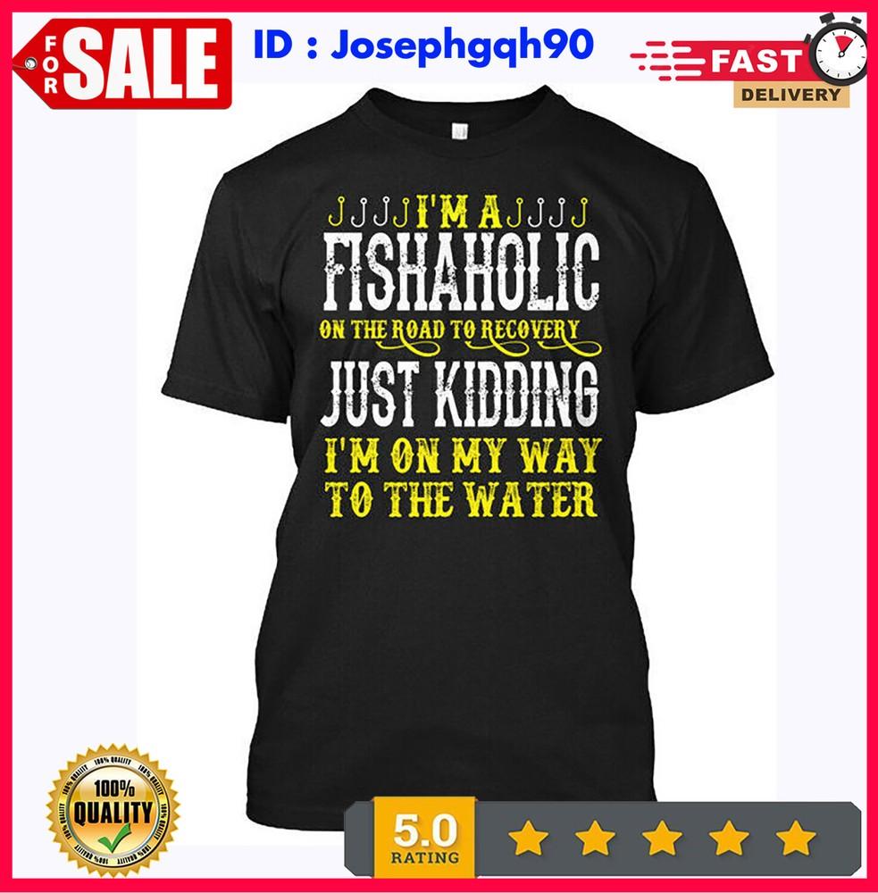 

Fishaholic - Im A On The Road To Recovery Just T-Shirt 4XL