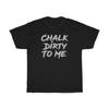 Chalk Dirty To Me Funny Weight Lifting Climbing T-Shirt