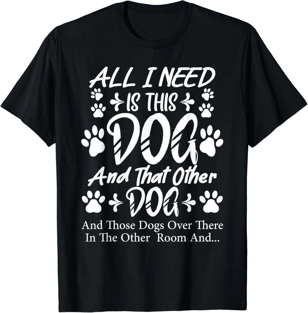 All I Need Is This Dog and That Other Dog and Those Dog Love Gift Unisex T-Shirt