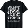 All I Need Is This Dog and That Other Dog and Those Dog Love Gift Unisex T-Shirt