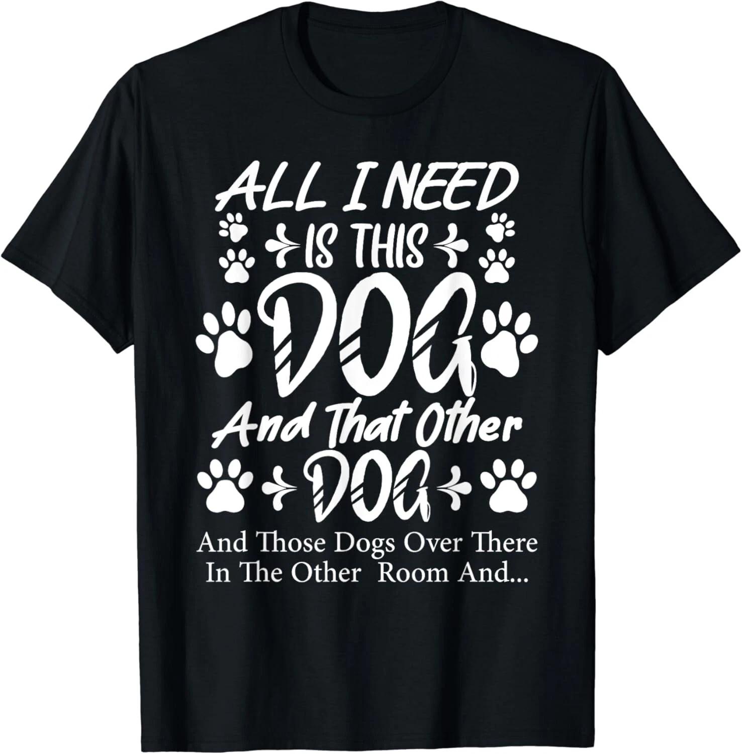 All I need is this dog and that other dog and those dog Love Gift Unisex T-Shirt 2XL