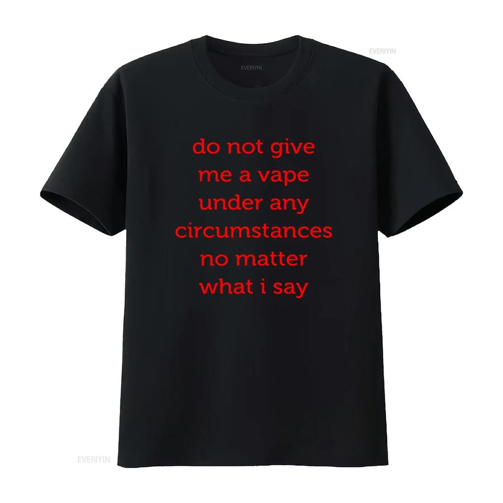 Do Not Give Me A Vape Under Any Circumstances No Matter What I Say Funny T Shirt Parody Offensive Quit Nic And More vintage