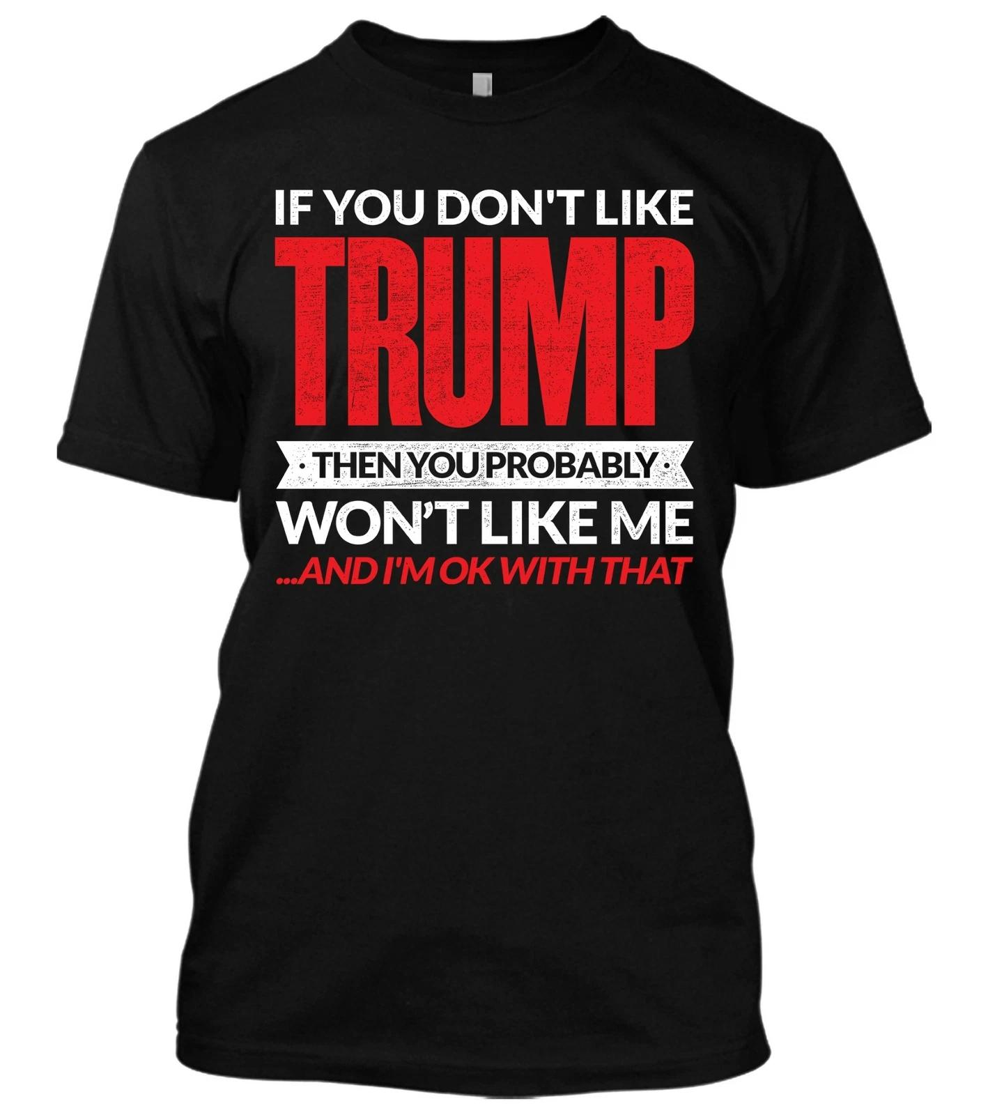 If You Don t like Trump Then You Probably Wont Like Me New Mens Shirt Elections XXXXL