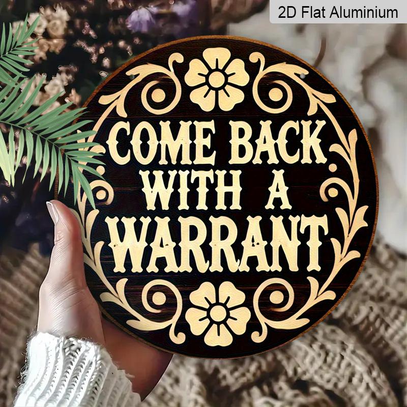 2D Flat, 1pc Round Aluminum Sign, "Come Back With A Warrant" Humorous Design, Vintage Floral Scroll Metal Wall Art, Rustic Indoor/Outdoor Decor for