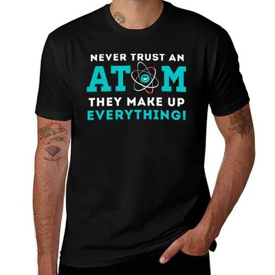 Never Trust a Atom, They Make Up Everything T-Shirt Graphic T Shirts for Man Man T Shirt Luxury Essential T Shirt T-Shirt