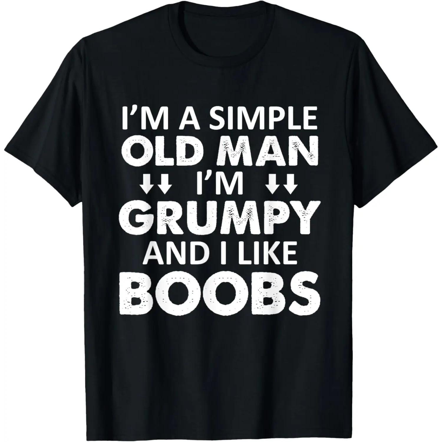 I m A Simple Old Man I Am Grumpy And I Like Boobs T-Shirt S