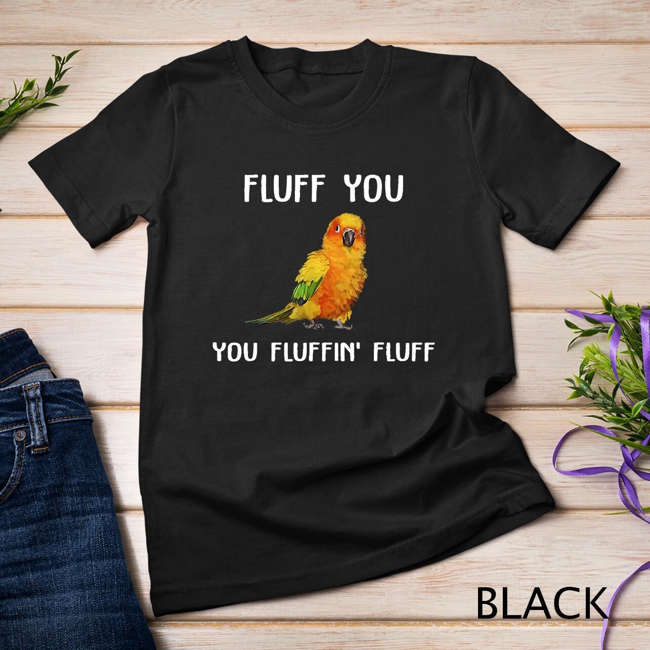 Sun Conure Shirt, Fluff You Conure Parrot Bird T-Shirt Mens Womens Tees Top Unisex T-Shirt Mens Womens Tees Top 3XL