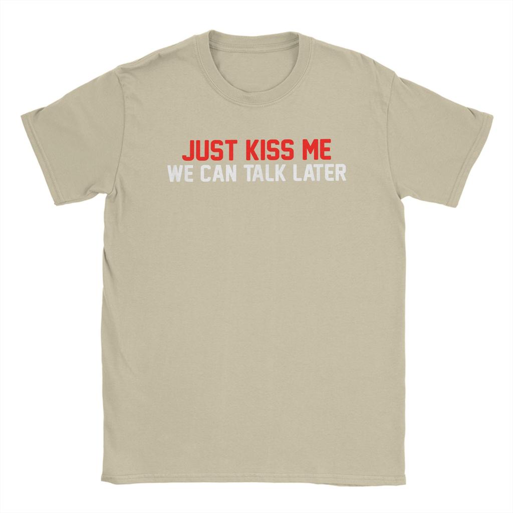 Just Kiss Me We Can Talk Later Funny Joke T Shirt Summer T Shirts Unisex 100 Cotton ONeck Oversize Tees ShortSleeve Casual Tops