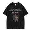 Im In Love with My GF Please Dont Talk To Me Cat Funny Meme T Shirts Unisexs Clothing Women Casual Cotton 2026 Summer Tshirt