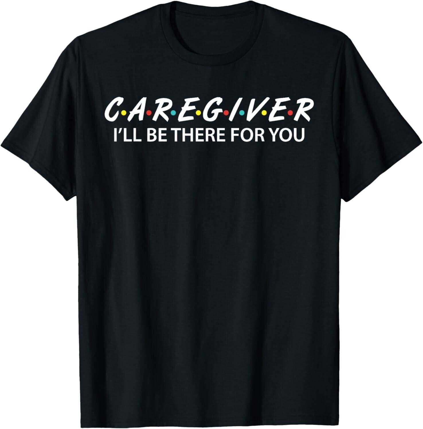 

Caregiver Social Worker Gifts I ll Be There For You Gift Unisex T-Shirt 3XL