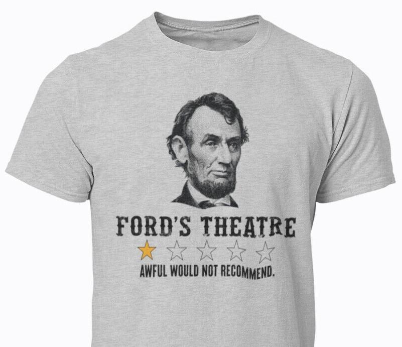 Abraham Lincoln Funny T-shirt Sarcastic Humor Ford's Theatre Review T-shirt