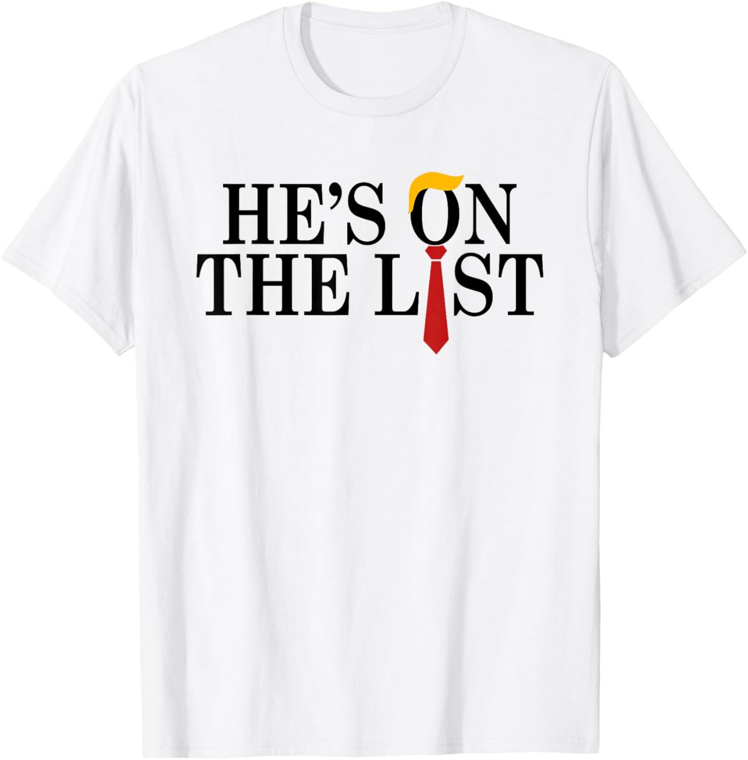Hes On The List And You Know It Funny Sarcastic Political Unisex T-Shirt XXXL
