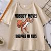 Nobody Move I Dropped My Nuts Funny TShirt Humor Animal Printed Graphic Tees Short Sleeve Oneck Tshirt Cotton Streetwear