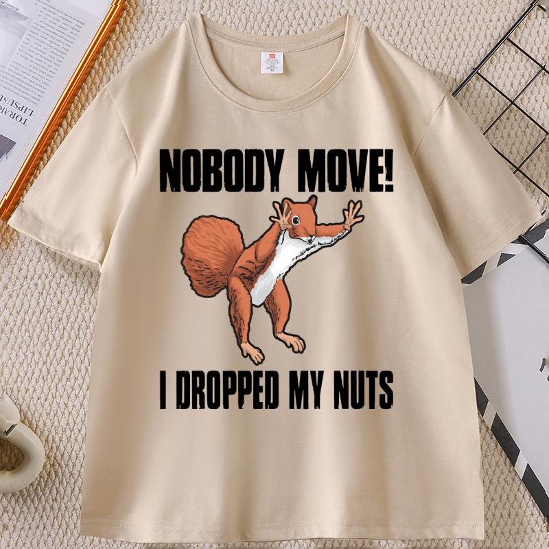 Nobody Move I Dropped My Nuts Funny TShirt Humor Animal Printed Graphic Tees Short Sleeve Oneck Tshirt Cotton Streetwear