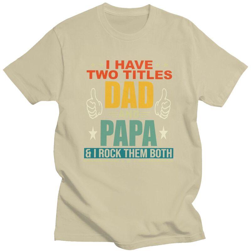 Custom I Have Two Titles Dad And Papa T Shirt Men Short Sleeves Pure Cotton Tshirt Casual Fathers Day Gift Tees