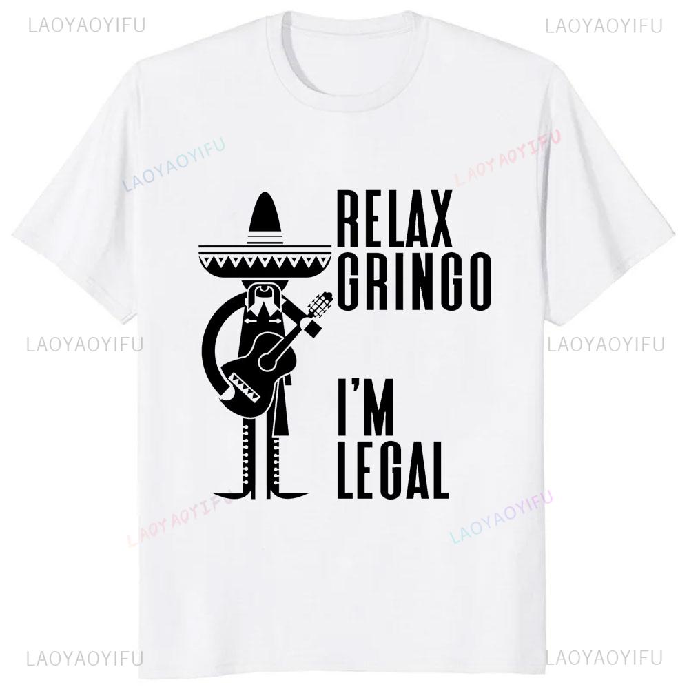 Funny Adult JOKE Relax Gringo Im Legal Cinco De Mayo Mexican T-Shirt Casual Fashion Loose Streetwear Man Tshirt Hip Hop Y2k Tees