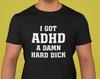 I Got ADHD - A Damn Hard D - Funny Meme Shirt . Ironic and Sarcastic Gift, Unisex T-Shirt, Multiple Colors.