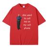 Bertram She Used To Call Me on Cell Phone Funny Meme T Shirt Men Women Casual 100% Cotton T-shirt Summer Men's Oversized Tshirt