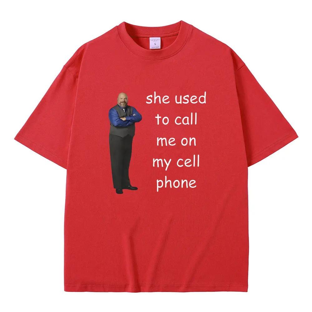 Bertram She Used To Call Me on Cell Phone Funny Meme T Shirt Men Women Casual 100% Cotton T-shirt Summer Men's Oversized Tshirt